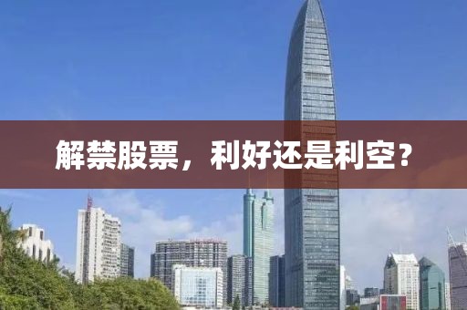 解禁股票,利好还是利空?