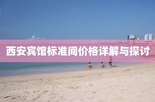 西安宾馆标准间价格详解与探讨