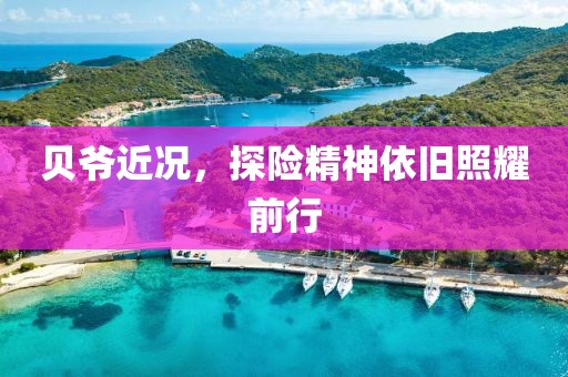贝爷近况，探险精神依旧照耀前行