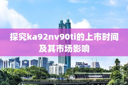 探究ka92nv90ti的上市时间及其市场影响
