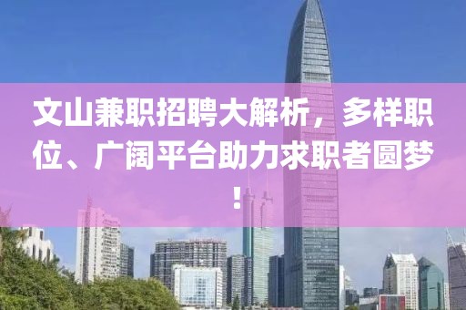文山兼职招聘大解析，多样职位、广阔平台助力求职者圆梦！