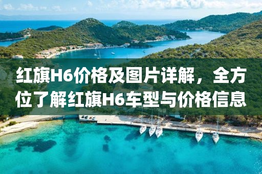 红旗H6价格及图片详解,全方位了解红旗H6车型与价格信息