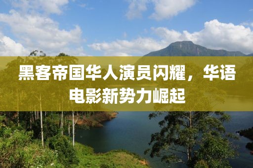 黑客帝国华人演员闪耀，华语电影新势力崛起