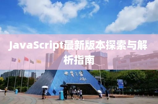 JavaScript最新版本探索与解析指南