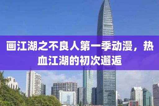 画江湖之不良人第一季动漫，热血江湖的初次邂逅