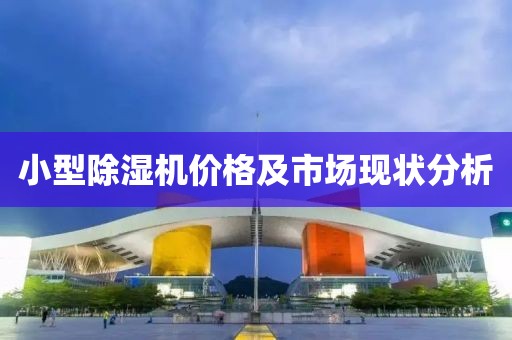 小型除湿机价格及市场现状分析