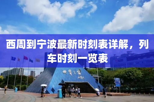 西周到宁波最新时刻表详解,列车时刻一览表