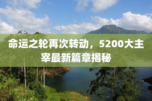 命运之轮再次转动，5200大主宰最新篇章揭秘