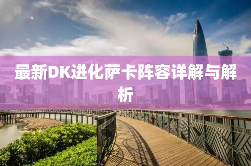 最新DK进化萨卡阵容详解与解析