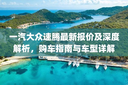 一汽大众速腾最新报价及深度解析,购车指南与车型详解