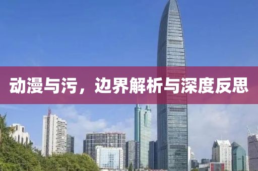 动漫与污，边界解析与深度反思