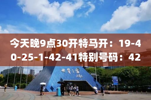 今天晚9点30开特马开：19-40-25-1-42-41特别号码：42