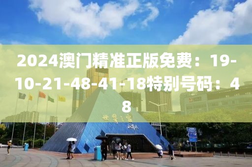 2024澳门精准正版免费：19-10-21-48-41-18特别号码：48