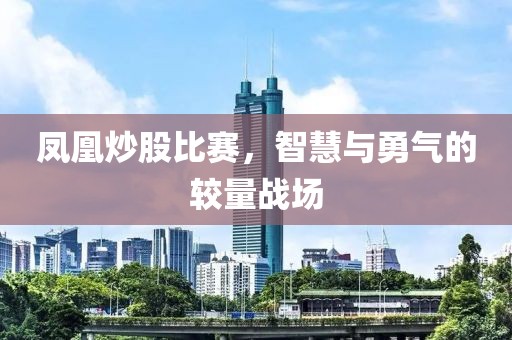 凤凰炒股比赛，智慧与勇气的较量战场