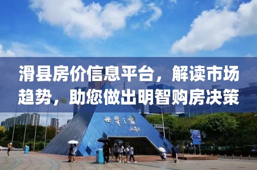 滑县房价信息平台，解读市场趋势，助您做出明智购房决策