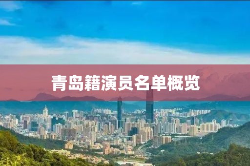 青岛籍演员名单概览