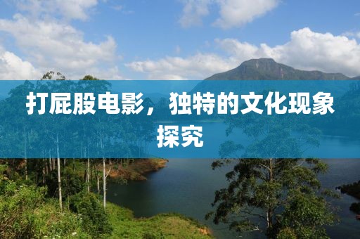 打屁股电影，独特的文化现象探究
