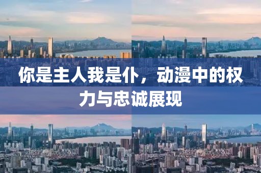 你是主人我是仆，动漫中的权力与忠诚展现