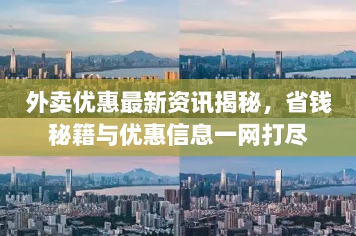 外卖优惠最新资讯揭秘，省钱秘籍与优惠信息一网打尽