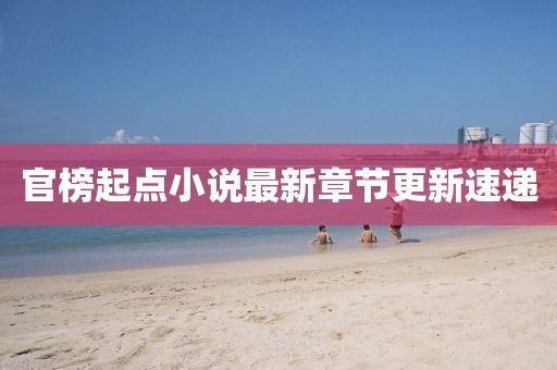 官榜起点小说最新章节更新速递