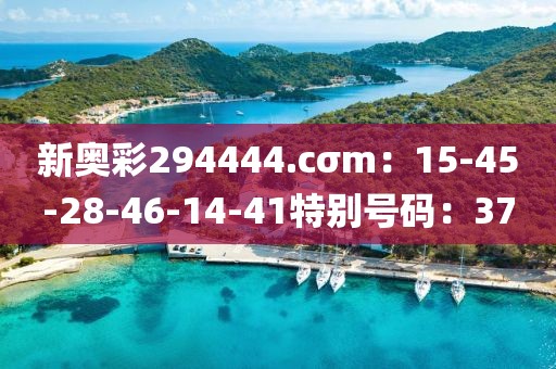 新奥彩294444.cσm：15-45-28-46-14-41特别号码：37