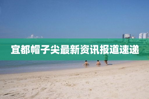 宜都帽子尖最新资讯报道速递
