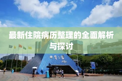 最新住院病历整理的全面解析与探讨