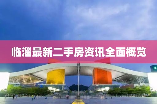 临淄最新二手房资讯全面概览
