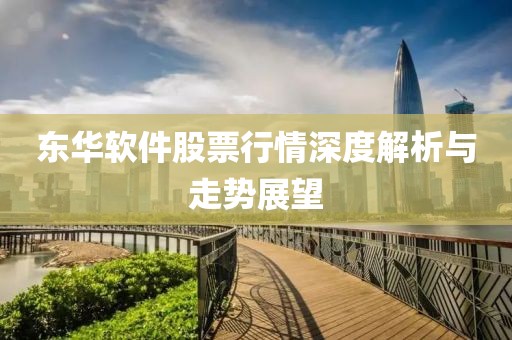 东华软件股票行情深度解析与走势展望