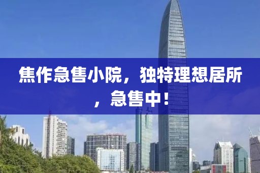 焦作急售小院，独特理想居所，急售中！