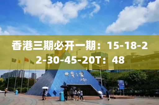 香港三期必开一期：15-18-22-30-45-20T：48