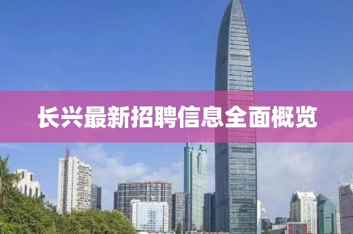 长兴最新招聘信息全面概览