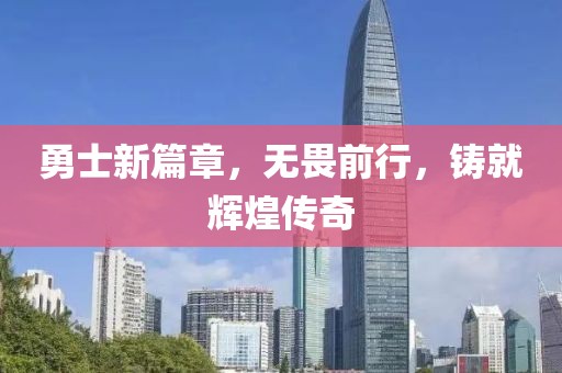 勇士新篇章，无畏前行，铸就辉煌传奇