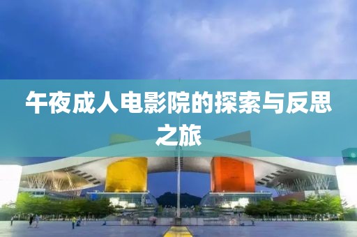 午夜成人电影院的探索与反思之旅