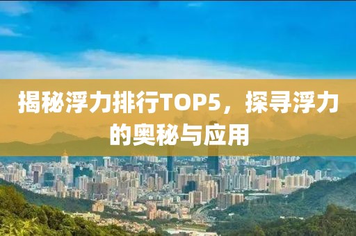 揭秘浮力排行TOP5，探寻浮力的奥秘与应用