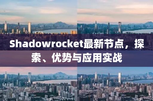 Shadowrocket最新节点，探索、优势与应用实战