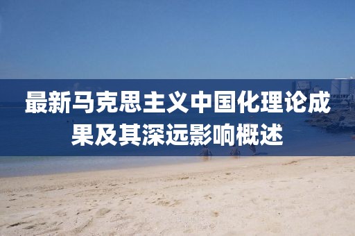 最新马克思主义中国化理论成果及其深远影响概述