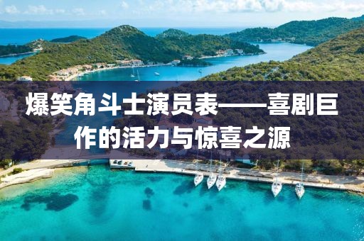 爆笑角斗士演员表——喜剧巨作的活力与惊喜之源