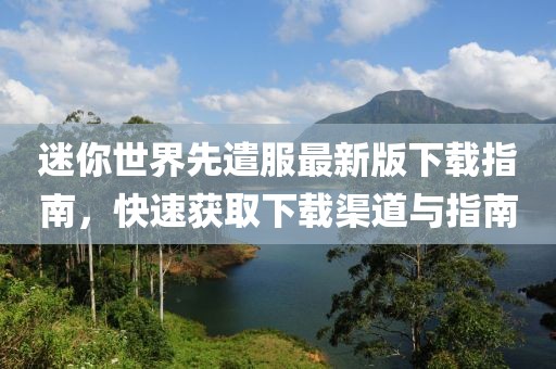 迷你世界先遣服最新版下载指南，快速获取下载渠道与指南