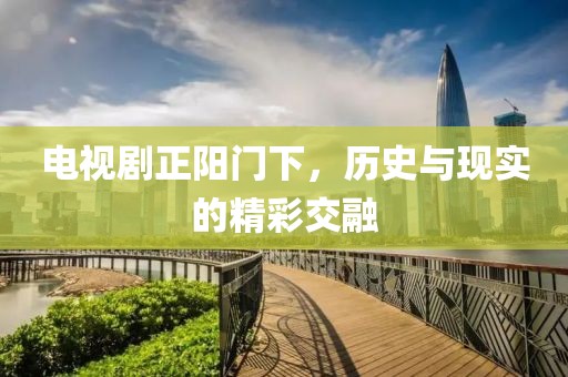 电视剧正阳门下，历史与现实的精彩交融