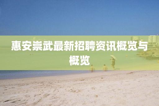 惠安崇武最新招聘资讯概览与概览