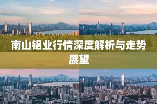 南山铝业行情深度解析与走势展望