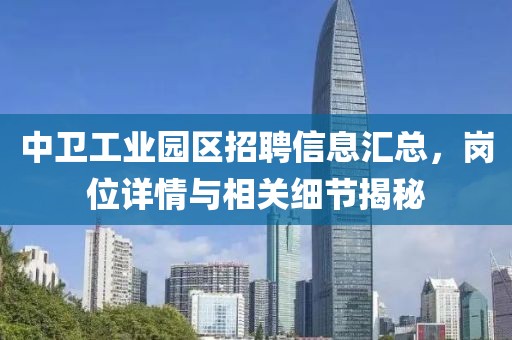 中卫工业园区招聘信息汇总，岗位详情与相关细节揭秘