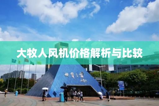大牧人风机价格解析与比较