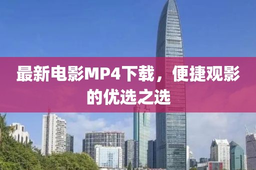 最新电影MP4下载，便捷观影的优选之选