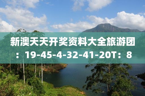 新澳天天开奖资料大全旅游团：19-45-4-32-41-20T：8