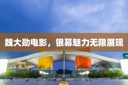 魏大勋电影，银幕魅力无限展现