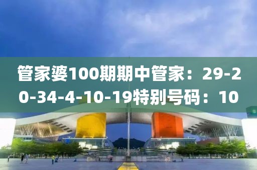 管家婆100期期中管家：29-20-34-4-10-19特别号码：10