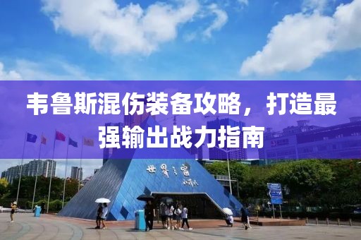 韦鲁斯混伤装备攻略，打造最强输出战力指南