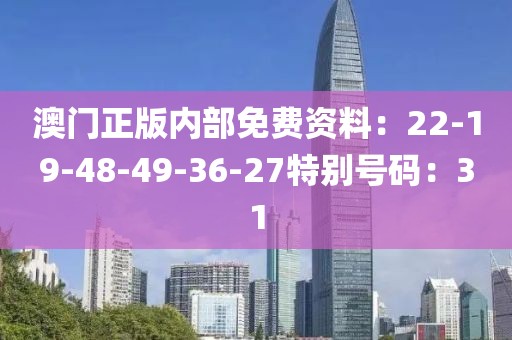 澳门正版内部免费资料：22-19-48-49-36-27特别号码：31